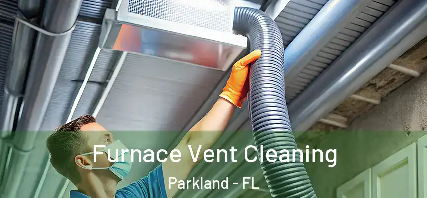  Furnace Vent Cleaning Parkland - FL