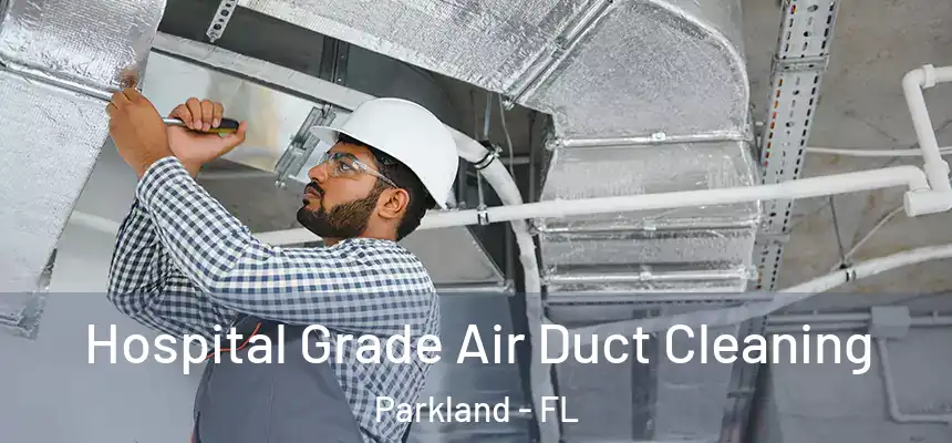 Hospital Grade Air Duct Cleaning Parkland - FL
