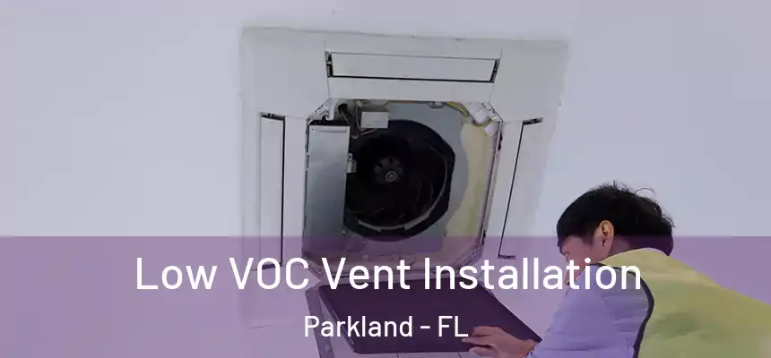  Low VOC Vent Installation Parkland - FL