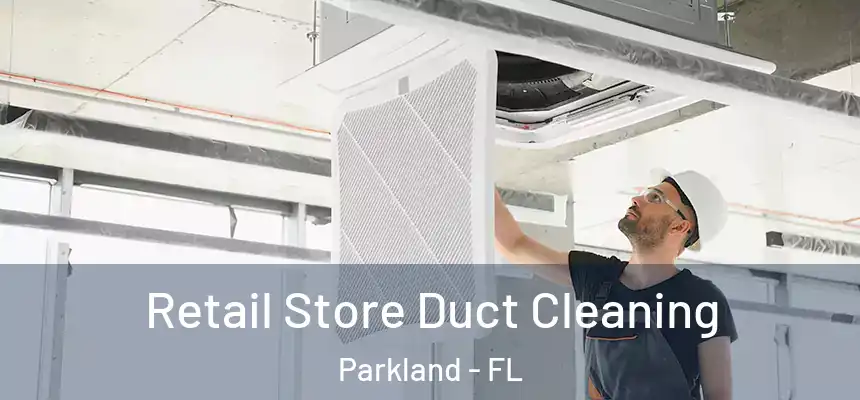  Retail Store Duct Cleaning Parkland - FL