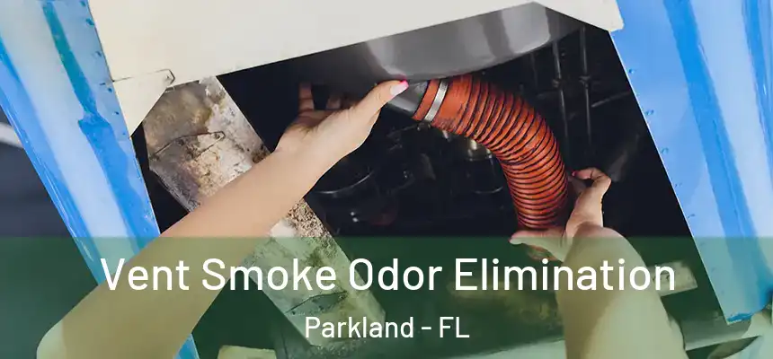 Vent Smoke Odor Elimination Parkland - FL